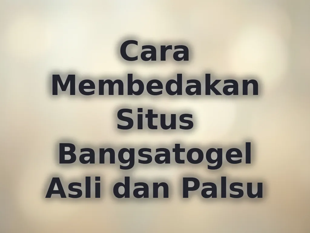 Cara Membedakan Situs Bangsatogel Asli dan Palsu