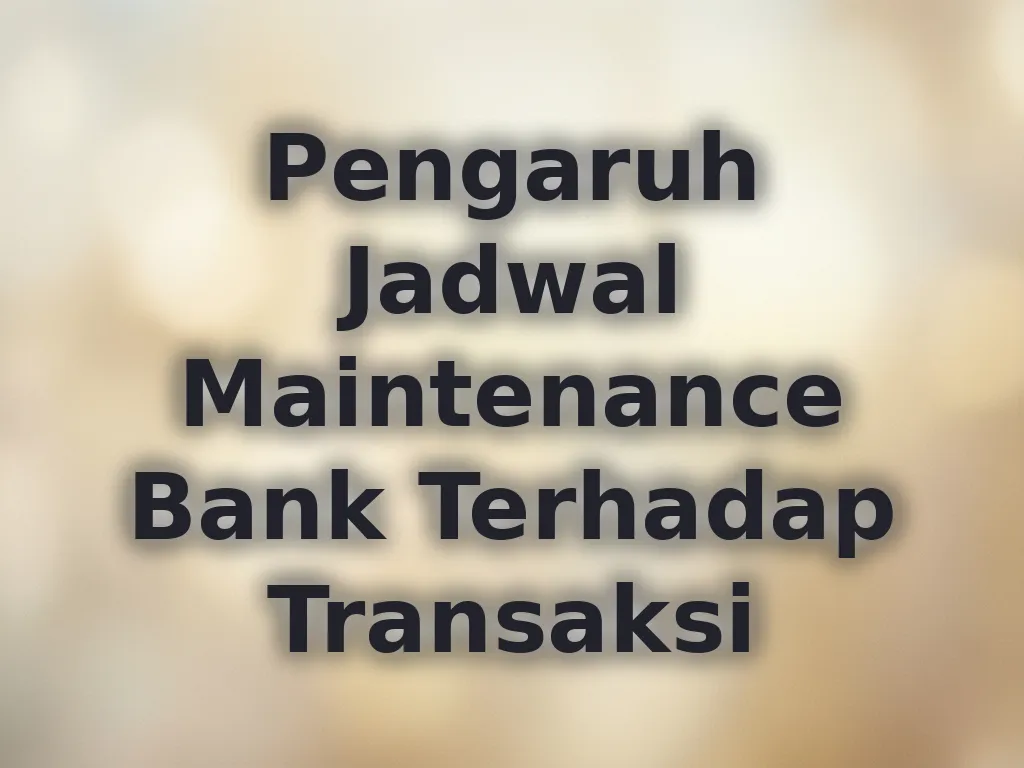 Pengaruh Jadwal Maintenance Bank Terhadap Transaksi