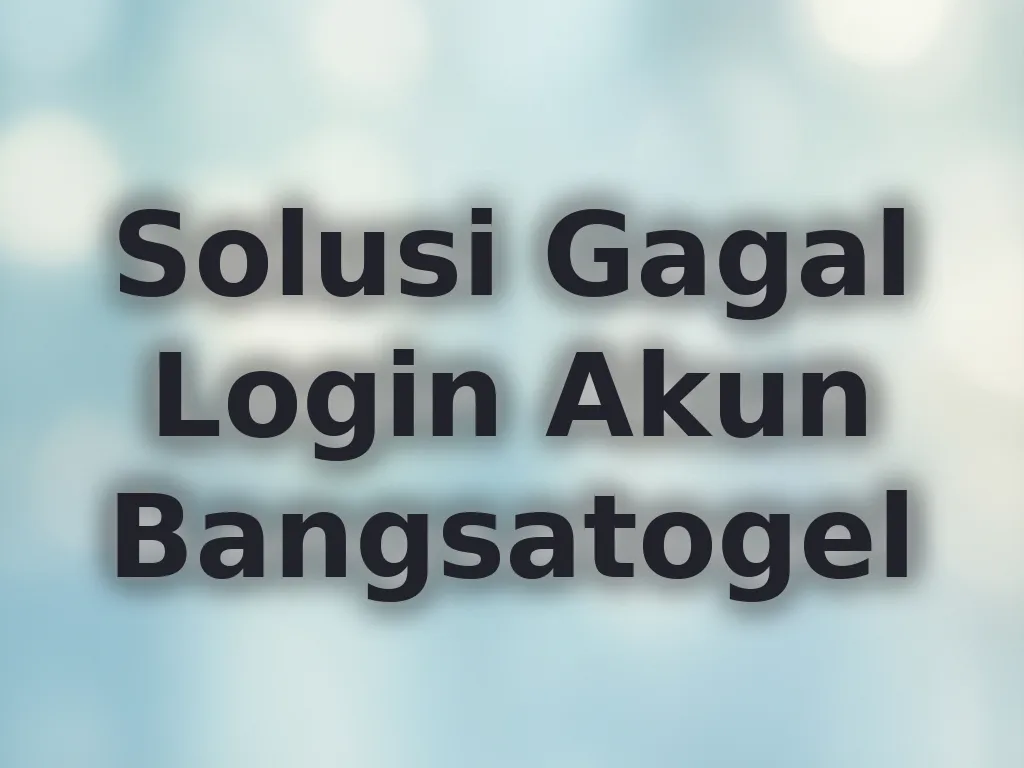 Solusi Gagal Login Akun Bangsatogel